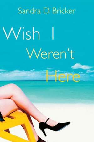 Wish I Weren't Here de Sandra D. Bricker