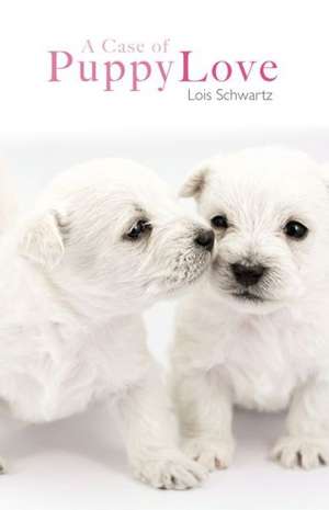 A Case of Puppy Love de Lois Schwartz