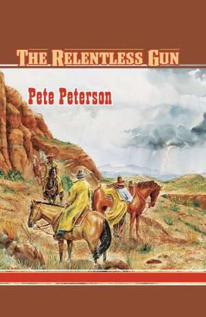 The Relentless Gun de Pete Peterson