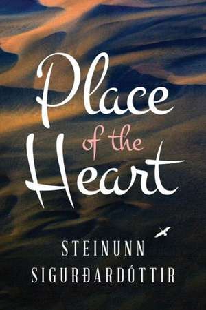 Place of the Heart de Steinunn Sigurdardottir