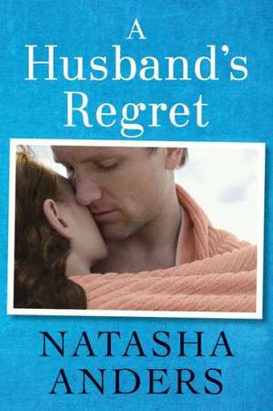 A Husband's Regret de Natasha Anders