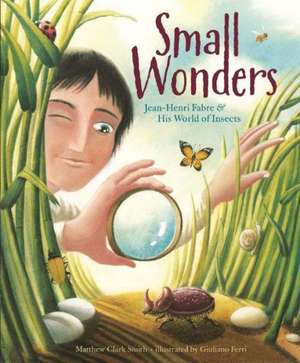 Small Wonders: Jean-Henri Fabre and His World of Insects de MATTHEW CLARK SMITH