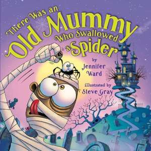 There Was an Old Mummy Who Swallowed a Spider de JENNIFER WARD