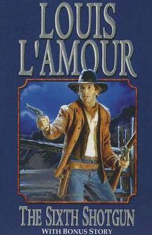 The Sixth Shotgun de Louis L'Amour