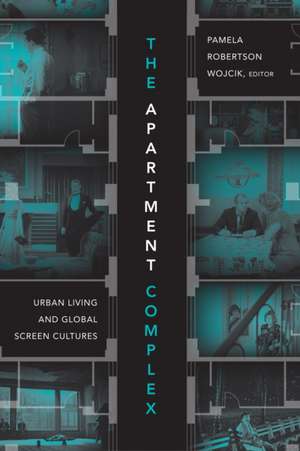 The Apartment Complex – Urban Living and Global Screen Cultures de Pamela Robertso Wojcik