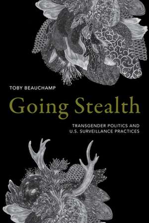 Going Stealth – Transgender Politics and U.S. Surveillance Practices de Toby Beauchamp