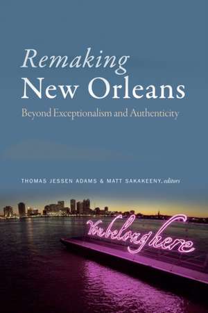 Remaking New Orleans – Beyond Exceptionalism and Authenticity de Thomas Jessen Adams