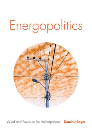 Energopolitics – Wind and Power in the Anthropocene de Dominic Boyer