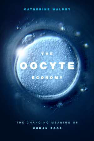 The Oocyte Economy – The Changing Meaning of Human Eggs de Catherine Waldby