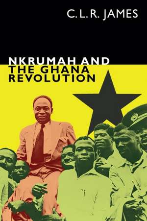 Nkrumah and the Ghana Revolution de C. L. R. James