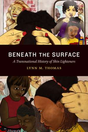 Beneath the Surface – A Transnational History of Skin Lighteners de Lynn M. Thomas