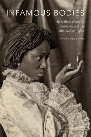 Infamous Bodies – Early Black Women′s Celebrity and the Afterlives of Rights de Samantha Pinto