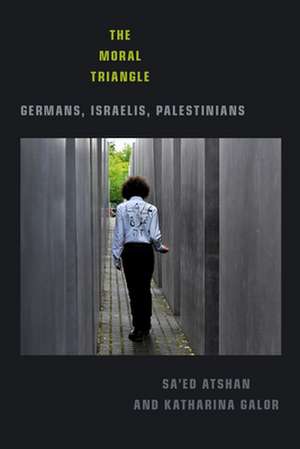 The Moral Triangle – Germans, Israelis, Palestinians de Sa`ed Atshan