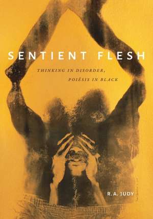 Sentient Flesh – Thinking in Disorder, Poiesis in Black de R. A. Judy