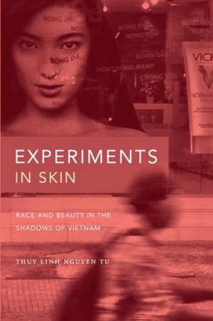 Experiments in Skin – Race and Beauty in the Shadows of Vietnam de Thuy Linh Nguye Tu