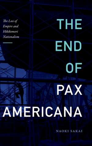 The End of Pax Americana – The Loss of Empire and Hikikomori Nationalism de Naoki Sakai