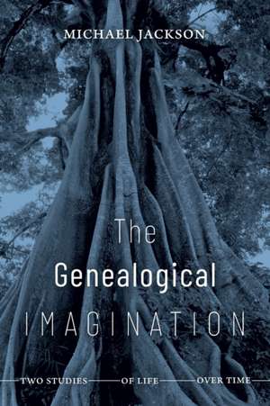 The Genealogical Imagination – Two Studies of Life over Time de Michael Jackson