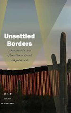 Unsettled Borders – The Militarized Science of Surveillance on Sacred Indigenous Land de Felicity Amaya Schaeffer