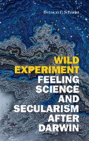 Wild Experiment – Feeling Science and Secularism after Darwin de Donovan O. Schaefer