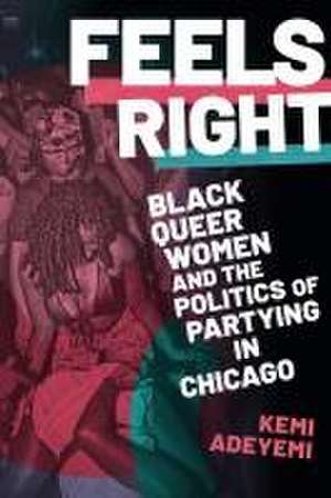 Feels Right – Black Queer Women and the Politics of Partying in Chicago de Kemi Adeyemi