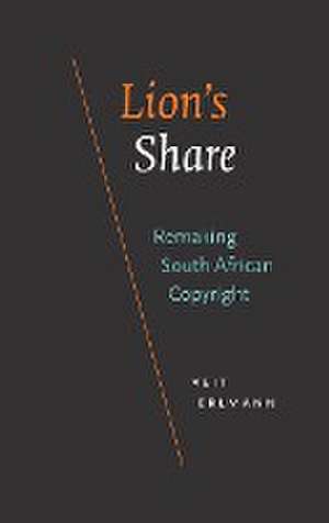 Lion`s Share – Remaking South African Copyright de Veit Erlmann