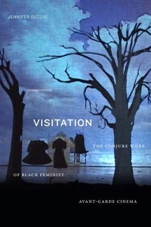 Visitation – The Conjure Work of Black Feminist Avant–Garde Cinema de Jennifer Declue