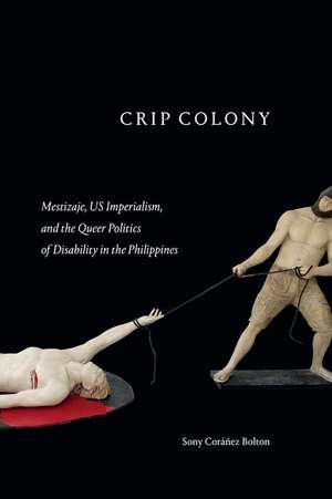 Crip Colony – Mestizaje, US Imperialism, and the Queer Politics of Disability in the Philippines de Sony Coráñez Bolton