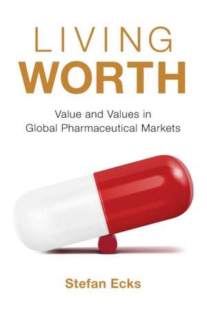 Living Worth – Value and Values in Global Pharmaceutical Markets de Stefan Ecks