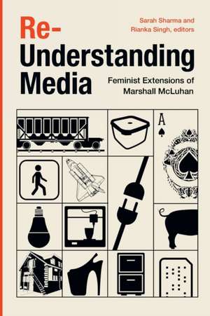 Re–Understanding Media – Feminist Extensions of Marshall McLuhan de Sarah Sharma