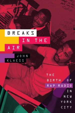 Breaks in the Air – The Birth of Rap Radio in New York City de John Klaess