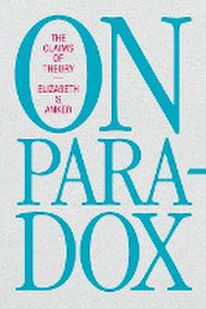 On Paradox – The Claims of Theory de Elizabeth S. Anker