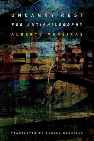 Uncanny Rest – For Antiphilosophy de Alberto Moreiras