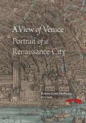 A View of Venice – Portrait of a Renaissance City de Kristin Love Huffman