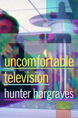 Uncomfortable Television de Hunter Hargraves