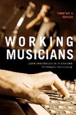 Working Musicians – Labor and Creativity in Film and Television Production de Timothy D. Taylor