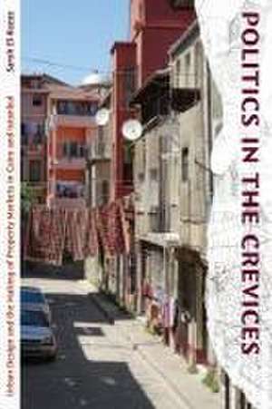 Politics in the Crevices – Urban Design and the Making of Property Markets in Cairo and Istanbul de S El–kazaz