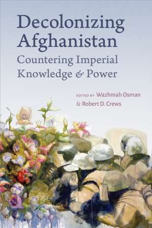 Decolonizing Afghanistan de Wazhmah Osman