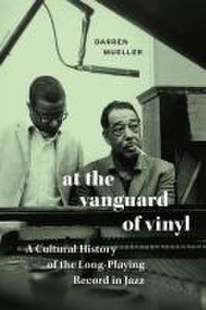 At the Vanguard of Vinyl – A Cultural History of the Long–Playing Record in Jazz de Darren Mueller