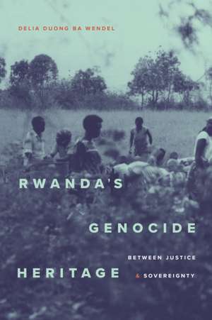 Rwanda's Genocide Heritage de Delia Duong Ba Wendel