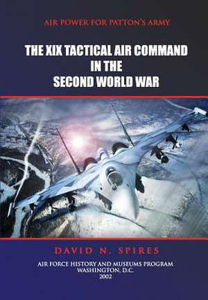 Air Power for Patton's Army - The XIX Tactical Air Command in the Second World War de David N. Spires