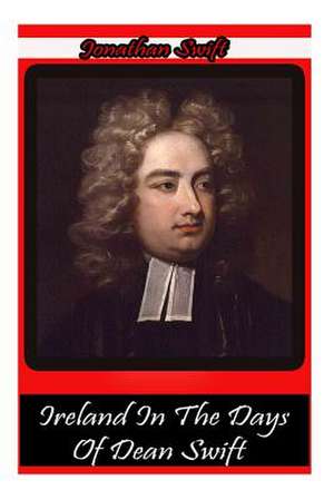 Ireland in the Days of Dean Swift de Jonathan Swift