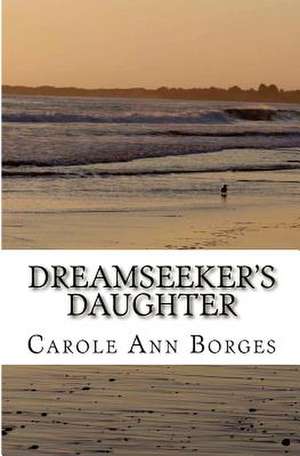 Dreamseeker's Daughter de Carole Ann Borges