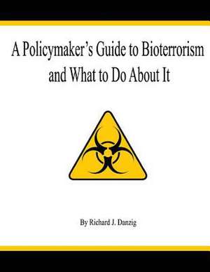 A Policymaker's Guide to Bioterrorism de Richard J. Danzig
