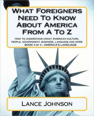 What Foreigners Need to Know about America from A to Z de Lance Johnson