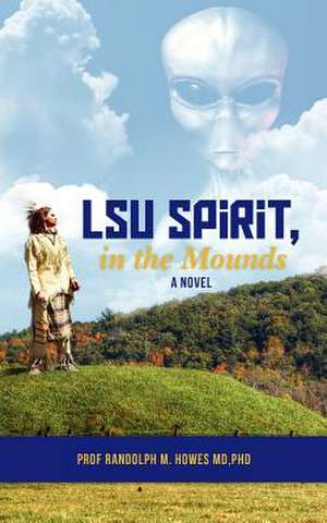 Lsu Spirit, in the Mounds de Phd Prof Randolph M. Howes MD