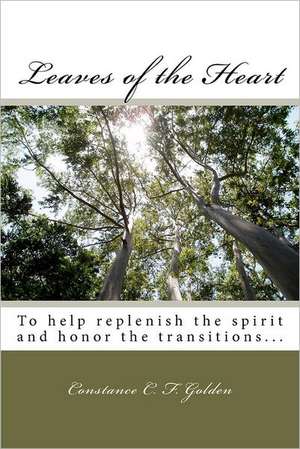 Leaves of the Heart: To Help Replenish the Spirit and Honor the Transitions... de Constance C. F. Golden