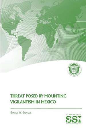 Threat Posed by Mounting Vigilantism in Mexico de George W. Grayson