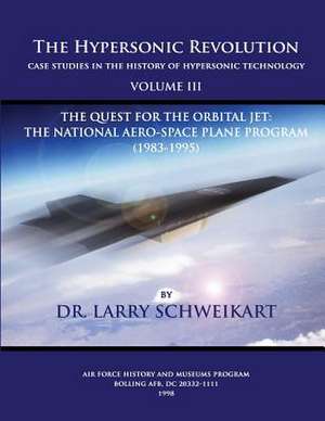 The Hypersonic Revolution, Case Studies in the History of Hypersonic Technology de Larry Schweikart