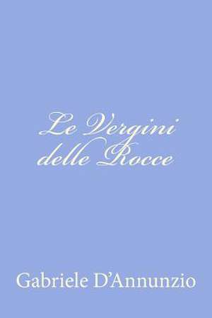 Le Vergini Delle Rocce de Gabriele D'Annunzio