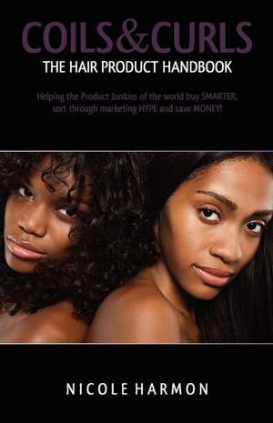 Coils & Curls the Hair Product Handbook de Nicole Harmon